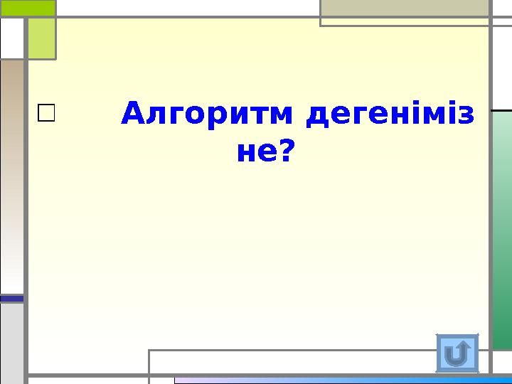 □ Алгоритм дегеніміз не?