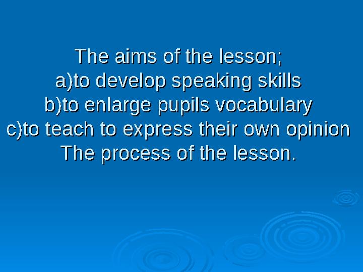 The aims of the lesson;The aims of the lesson; a)to develop speaking skillsa)to develop speaking skills b)to enlarge pupils