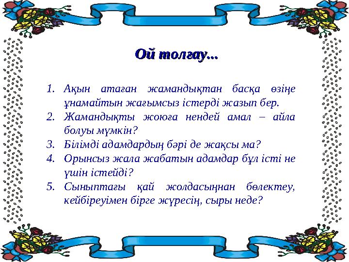 1. Ақын атаған жамандықтан басқа өзіңе ұнамайтын жағымсыз істерді жазып бер. 2. Жамандықты жоюға нендей амал – айла б