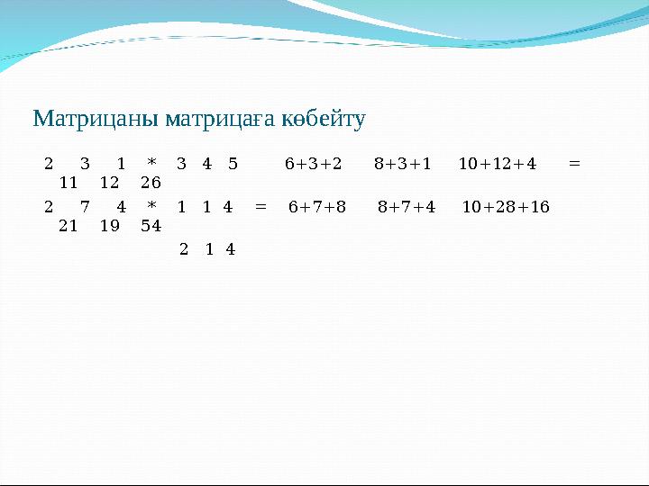 Матрицаны матрицаға көбейту 2 3 1 * 3 4 5 6+3+2 8+3+1 10+12+4 = 11