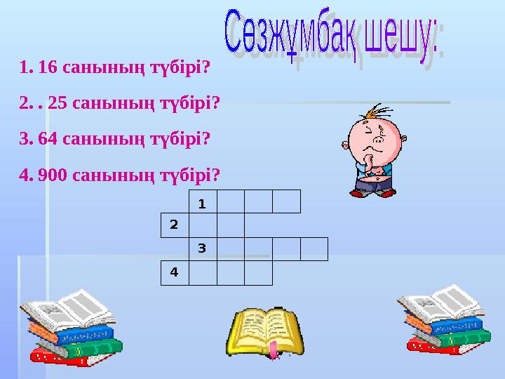 1.16 санының түбірі? 2.. 25 санының түбірі? 3.64 санының түбірі? 4.900 санының түбірі? 1 2 4 3