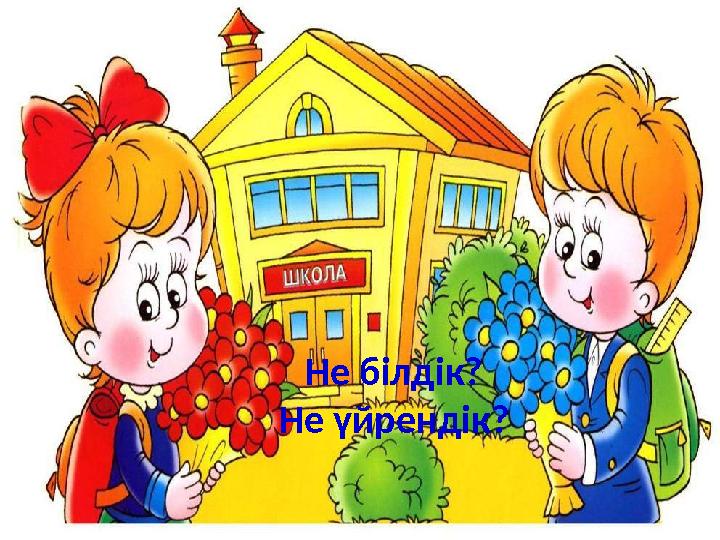 Не білдік? Не үйрендік?