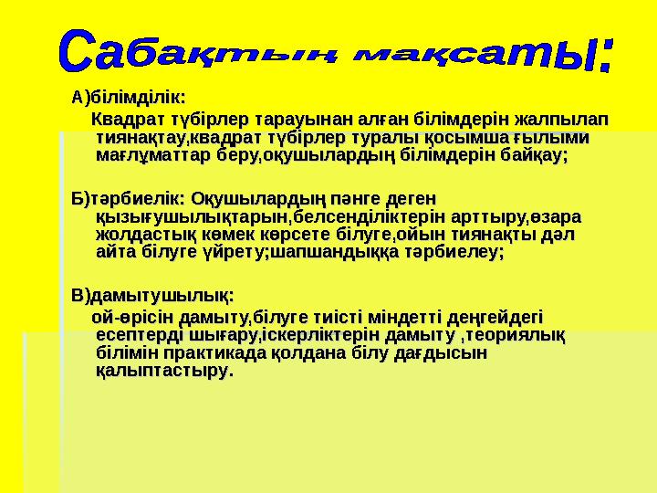 А)білімділік:А)білімділік: Квадрат түбірлер тарауынан алған білімдерін жалпылап Квадрат түбірлер тарауынан алған білімд