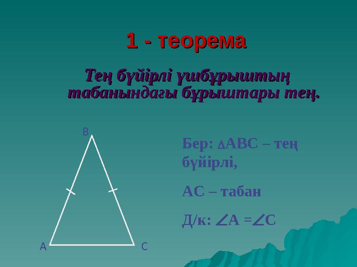 1 - теорема 1 - теорема Тең бүйірлі үшбұрыштың Тең бүйірлі үшбұрыштың табанындағы бұрыштары тең.табанындағы бұрыштары тең. Бер