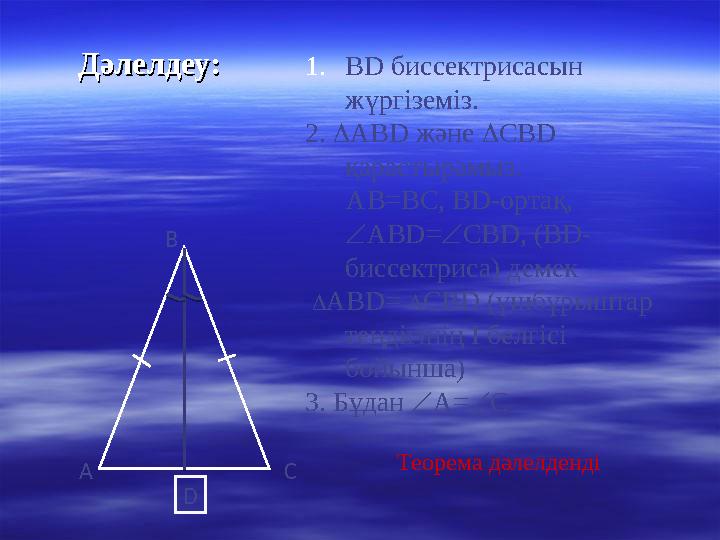 Дәлелдеу:Дәлелдеу: 1.ВD биссектрисасын жүргіземіз. 2. АВD және СВD қарастырамыз. АВ=ВС, ВD-ортақ, АВD=СВD, (ВD- би