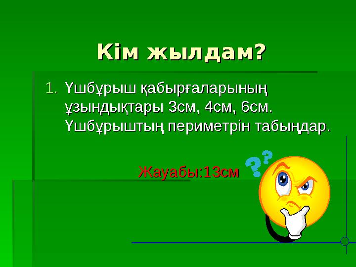 Кім жылдам?Кім жылдам? 1.1.Үшбұрыш қабырғаларының Үшбұрыш қабырғаларының ұзындықтары 3см, 4см, 6см. ұзындықтары 3см, 4см, 6см