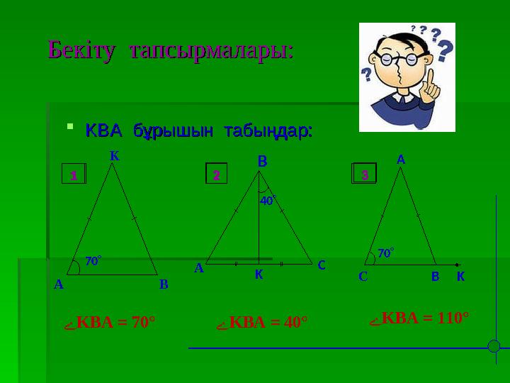 Бекіту тапсырмалары:Бекіту тапсырмалары: KBAKBA бұрышын табыңдар: бұрышын табыңдар: A B K 70 1 A K B C 40 2 C B 70 A