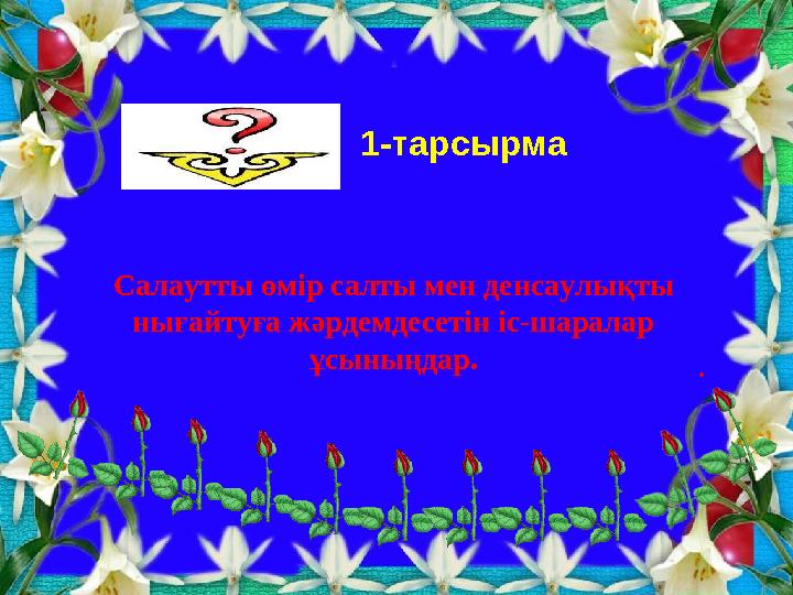 1-тарсырма Салаутты өмір салты мен денсаулықты нығайтуға жәрдемдесетін іс-шаралар ұсыныңдар.