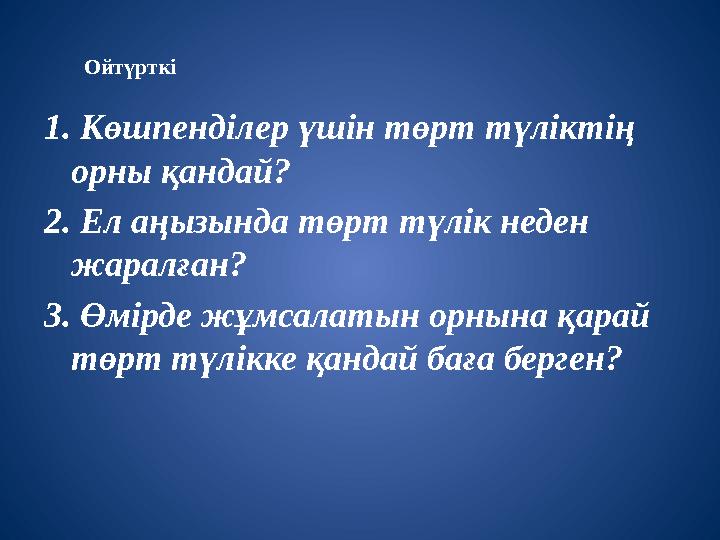 Ойтүрткі 1. Көшпенділер үшін төрт түліктің орны қандай? 2. Ел аңызында төрт түлік неден жаралған? 3. Өмірде жұмсалатын орнына