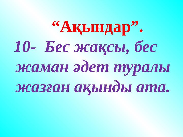 “Ақындар”. 10- Бес жақсы, бес жаман әдет туралы жазған ақынды ата. “Ақындар”. 10- Бес жақсы, бес жаман әдет туралы жазған ақынды ата.