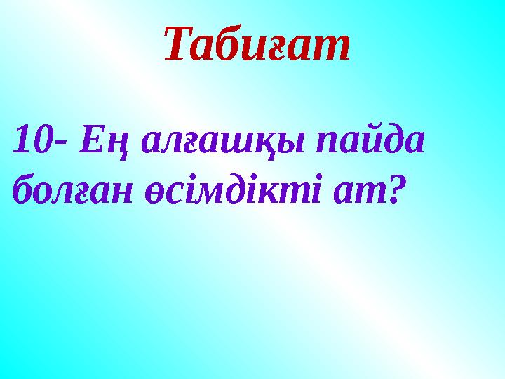 Табиғат 10- Ең алғашқы пайда болған өсімдікті ат? Табиғат 10- Ең алғашқы пайда болған өсімдікті ат?