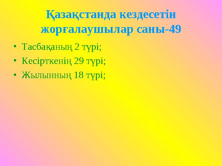 Қазақстанда кездесетін жорғалаушылар саны-49 •Тасбақаның 2 түрі; •Кесірткенің 29 түрі; •Жылынның 18 түрі;