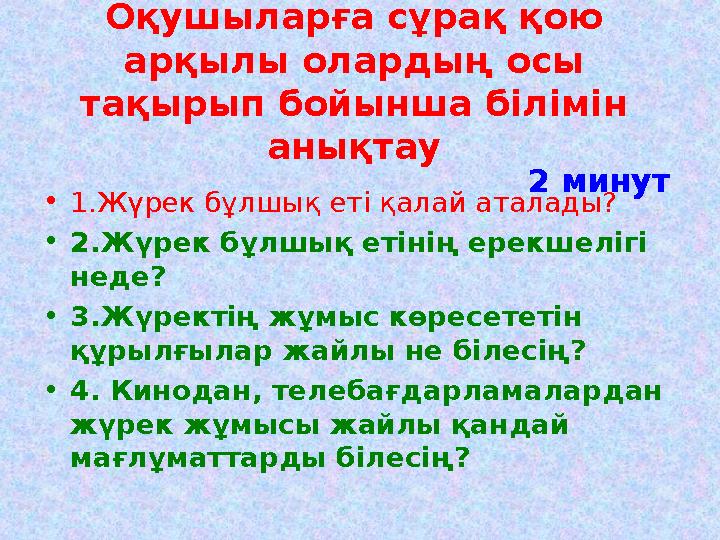 Оқушыларға сұрақ қою арқылы олардың осы тақырып бойынша білімін анықтау •1.Жүрек бұлшық еті қалай аталады? •2.Жүрек бұлшық ет Оқушыларға сұрақ қою арқылы олардың осы тақырып бойынша білімін анықтау •1.Жүрек бұлшық еті қалай аталады? •2.Жүрек бұлшық ет