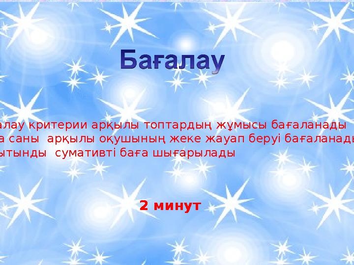 Бағалау критерии арқылы топтардың жұмысы бағаланады Алма саны арқылы оқушының жеке жауап беруі бағаланады Қорытынды сумативті Бағалау критерии арқылы топтардың жұмысы бағаланады Алма саны арқылы оқушының жеке жауап беруі бағаланады Қорытынды сумативті