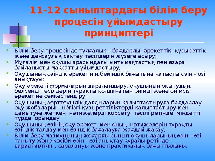 11-12 сыныптардағы білім беру процесін ұйымдастыру принциптері  Білім беру процесінде тұлғалық – бағдарлы, әрекеттік, құзырет