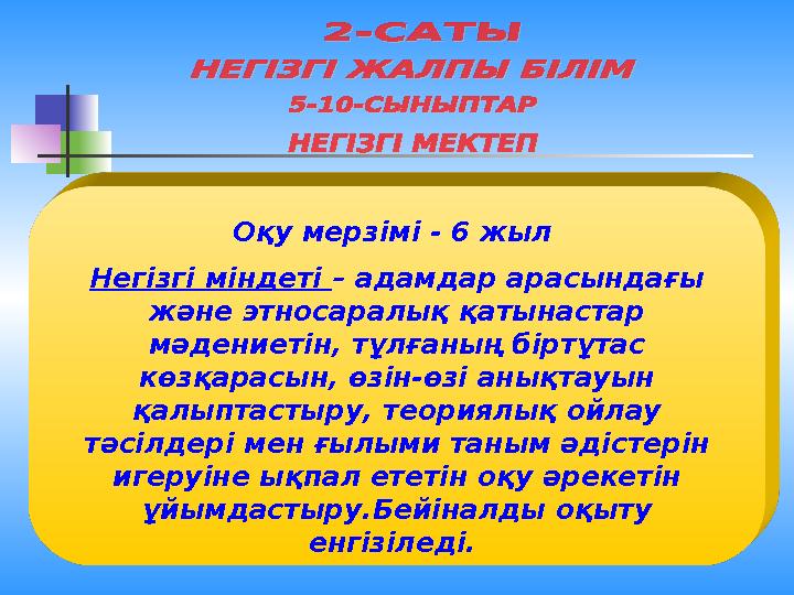 Оқу мерзімі - 6 жыл Негізгі міндеті – адамдар арасындағы және этносаралық қатынастар мәдениетін, тұлғаның біртұтас көзқарасы