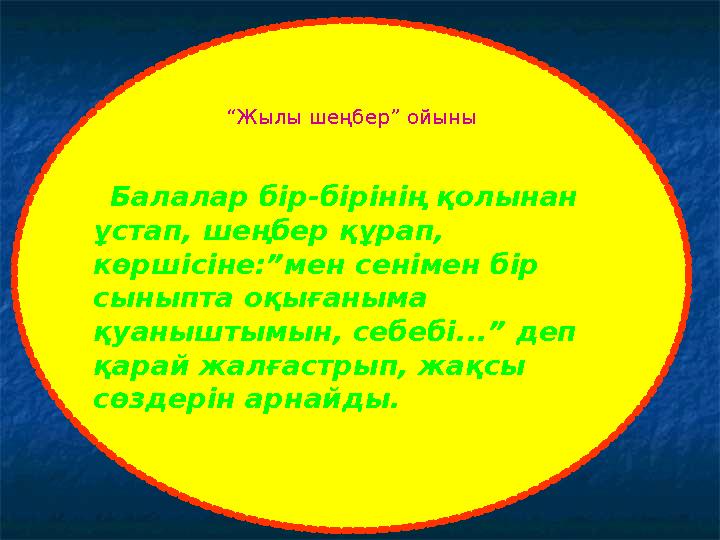 “Жылы шеңбер ” ойыны Балалар бір-бірінің қолынан ұстап, шеңбер құрап, көршісіне:”мен сенімен бір сыныпта оқығаныма қуа
