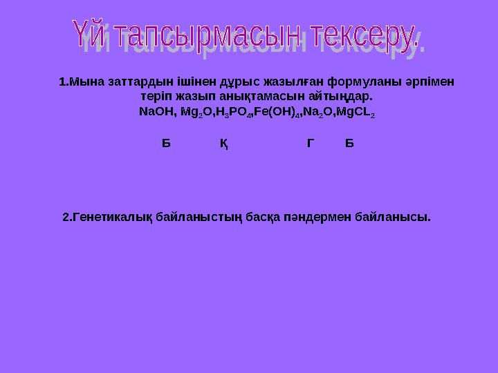 1.Мына заттардын ішінен дұрыс жазылған формуланы әрпімен теріп жазып анықтамасын айтыңдар. NaOH, Mg 2 O,H 3 PO 4 ,Fe(OH) 4 ,Na