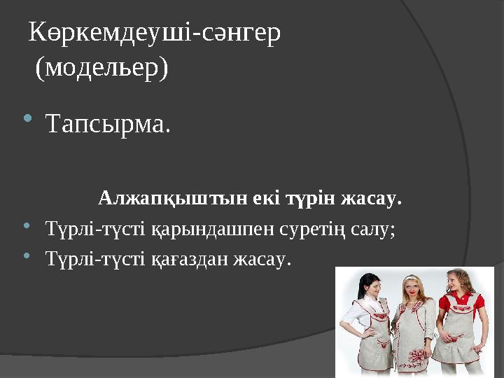 Көркемдеуші-сәнгер (модельер)  Тапсырма. Алжапқыштын екі түрін жасау.  Т үрлі-түсті қарындашпен суретің салу;  Түрлі-тү