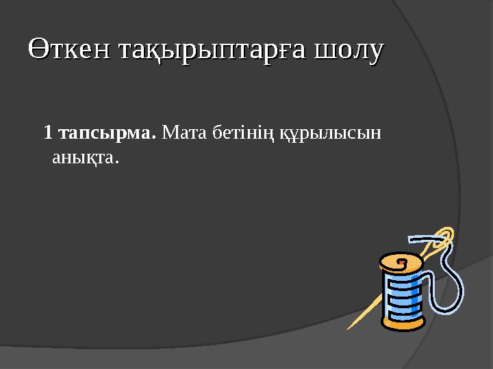 Өткен тақырыптарға шолуӨткен тақырыптарға шолу 1 тапсырма. Мата бетінің құрылысын анықта.