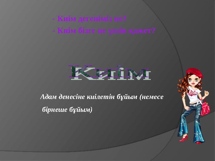 - Киім дегеніміз не? - Киім бізге не үшін қажет? Адам денесіне киілетін бұйым (немесе бірнеше бұйым)