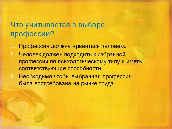 Что учитывается в выборе профессии? 1. Профессия должна нравиться человеку. 2. Человек должен подходить к избранной профессии