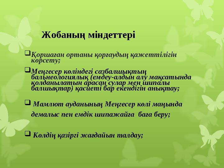 Жобаның міндеттері  Қоршаған ортаны қорғаудың қажеттілігін көрсету;  Меңгесер көліндегі сазбалшықтың бальнeологиялық (е