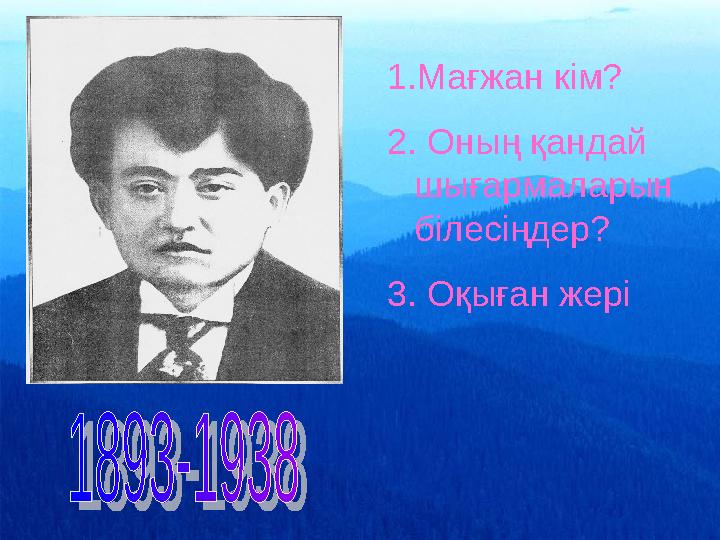 1.Мағжан кім? 2. Оның қандай шығармаларын білесіңдер? 3. Оқыған жері