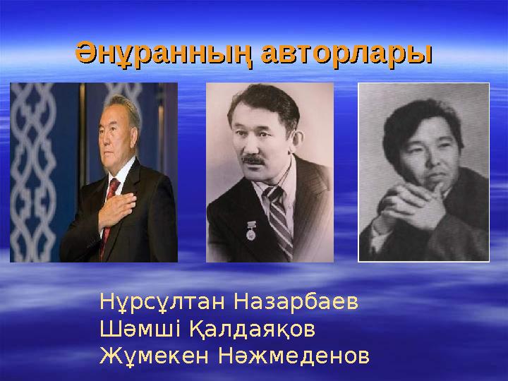 Әнұранның авторларыӘнұранның авторлары Нұрсұлтан Назарбаев Шәмші Қалдаяқов Жұмекен Нәжмеденов