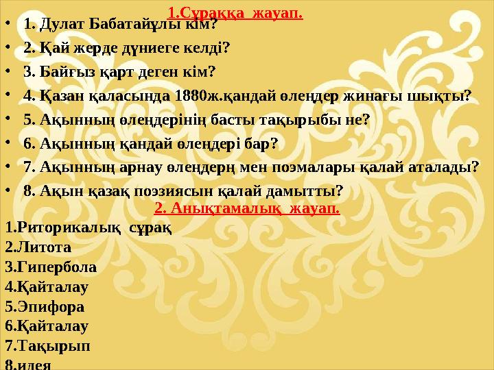 1.Сұраққа жауап. •1. Дулат Бабатайұлы кім? •2. Қай жерде дүниеге келді? •3. Байғыз қарт деген кім? •4. Қазан қаласында 1880ж.қа