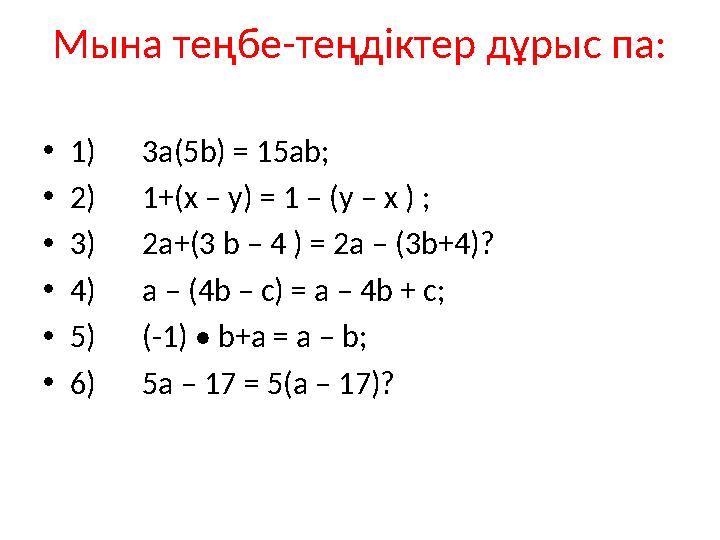 Мына теңбе-теңдіктер дұрыс па: • 1) 3а(5b) = 15аb; • 2) 1+(x – y) = 1 – (y – x ) ; • 3) 2a+(3 b – 4 ) = 2a – (3b+4)? • 4) а – (