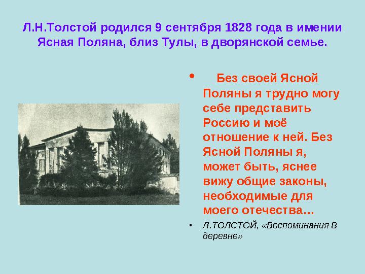 Л.Н.Толстой родился 9 сентября 1828 года в имении Ясная Поляна, близ Тулы, в дворянской семье. • Без своей Ясной Поляны я тру