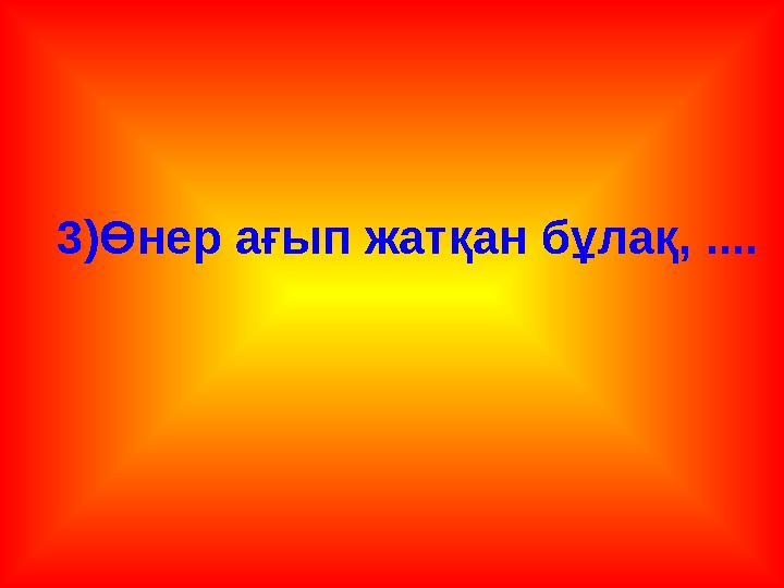 3)Өнер ағып жатқан бұлақ, ....