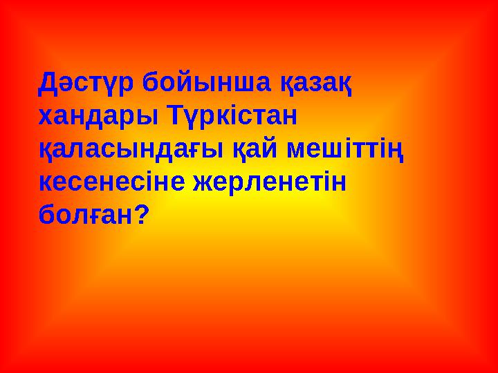 Дәстүр бойынша қазақ хандары Түркістан қаласындағы қай мешіттің кесенесіне жерленетін болған?