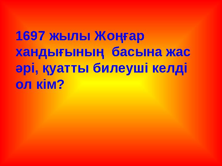 1697 жылы Жоңғар хандығының басына жас әрі, қуатты билеуші келді ол кім?