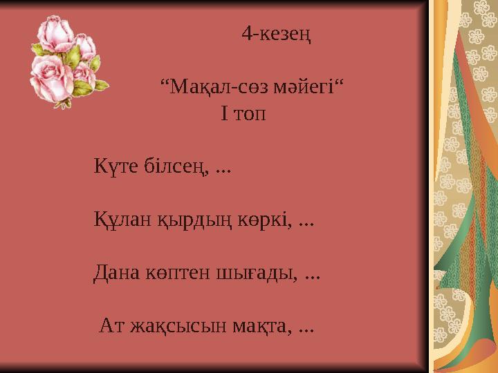 4-кезең “Мақал-сөз мәйегі“ I топ Күте білсең, ... Құлан қырдың көркі, .