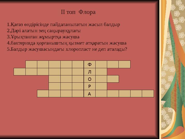ІІ топ Флора 1.Қағаз өндірісінде пайдаланылатын жасыл балдыр 2.Дәрі алатын зең саңырауқұлағы 3.Ұрықтанған жұмыртқа жасуша 4.