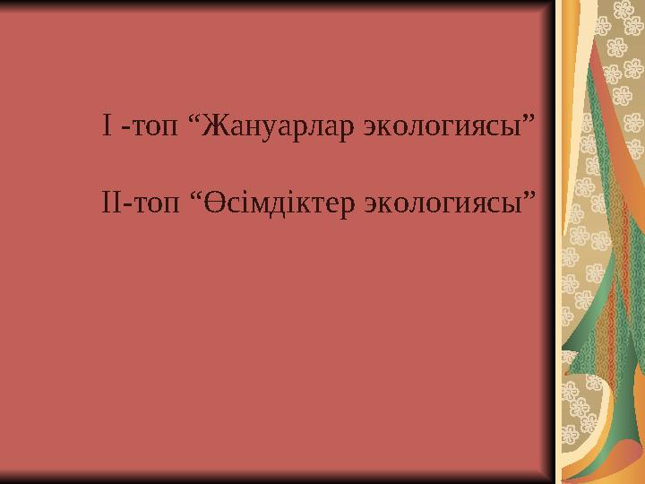 I -топ “Жануарлар экологиясы” II-топ “Өсімдіктер экологиясы”