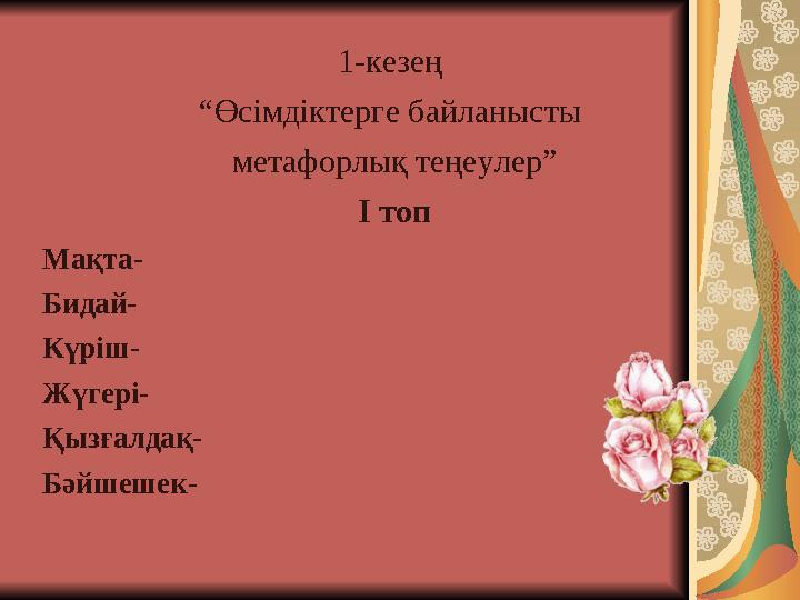 1-кезең “Өсімдіктерге байланысты метафорлық теңеулер” I топ Мақта- Бидай-