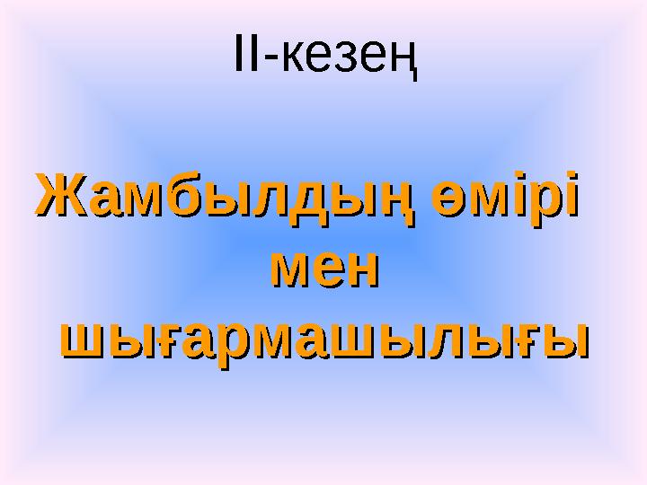 II-кезең Жамбылдың өмірі Жамбылдың өмірі мен мен шығармашылығышығармашылығы