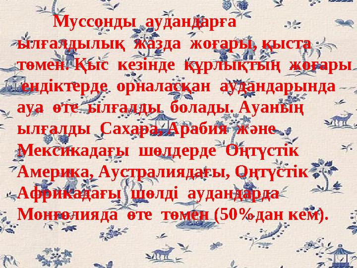 Муссонды аудандарға ылғалдылық жазда жоғары, қыста төмен. Қыс кезінде құрлықтың жоғары ендіктерде орналасқан аудан