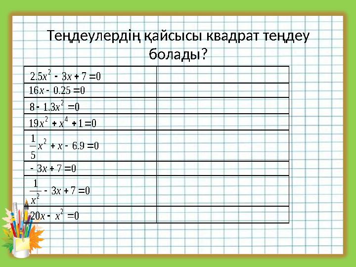 Теңдеулердің қайсысы квадрат теңдеу болады? 0735.2 2 xx 025.016 x 03.18 2 x 0119 42 xx 09.6 5 1 2 xx 073