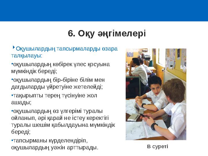 Оқушылардың тапсырмаларды өзара талқылауы: •оқушылардың көбірек үлес қосуына мүмкіндік береді; •оқушылардың бір-біріне білім
