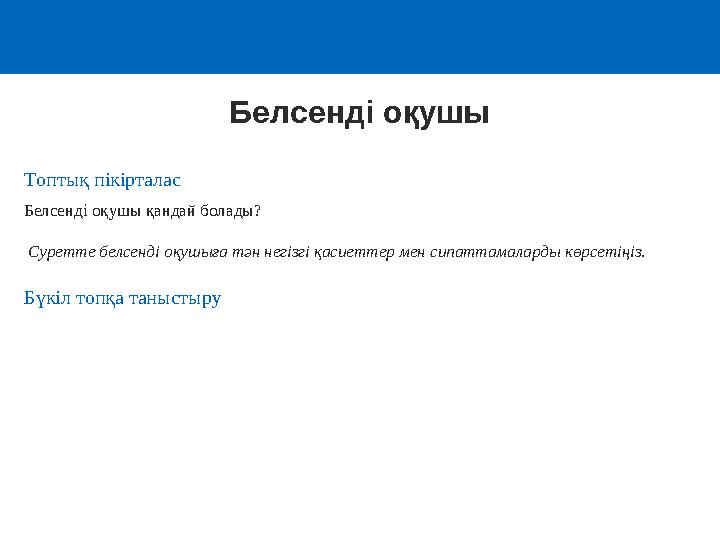 Топтық пікірталас Белсенді оқушы қандай болады? Суретте белсенді оқушыға тән негізгі қасиеттер мен сипаттамаларды көрсетіңіз.