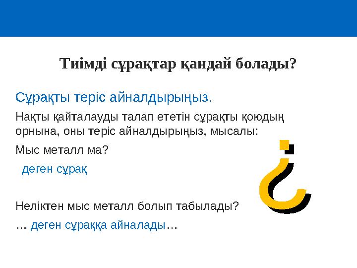 Сұрақты теріс айналдырыңыз. Нақты қайталауды талап ететін сұрақты қоюдың орнына, оны теріс айналдырыңыз, мысалы: Мыс металл ма?