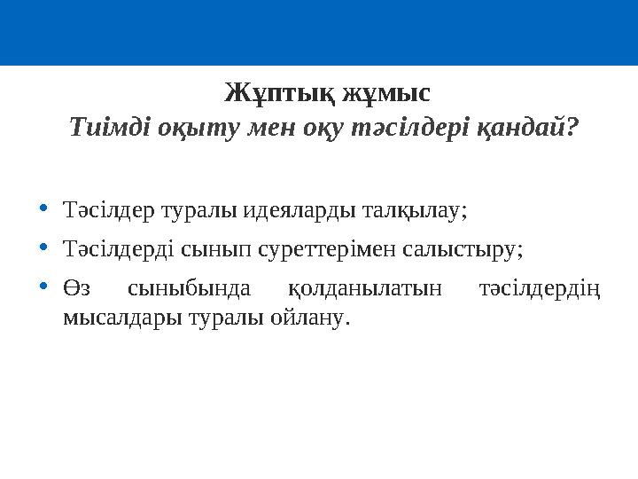 Жұптық жұмыс Тиімді оқыту мен оқу тәсілдері қандай? •Тәсілдер туралы идеяларды талқылау; •Тәсілдерді сынып суреттерімен салысты