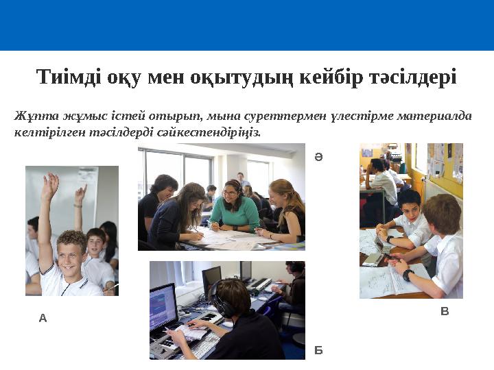 Тиімді оқу мен оқытудың кейбір тәсілдері Жұпта жұмыс істей отырып, мына суреттермен үлестірме материалда келтірілген тәсілдерді