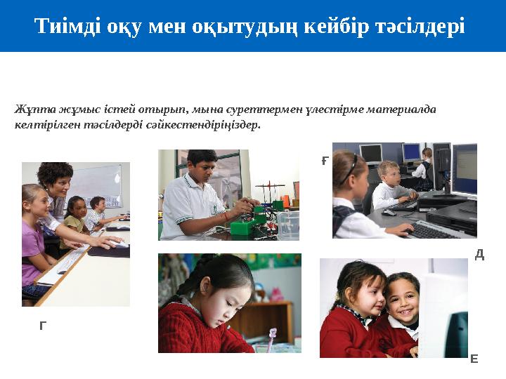 Тиімді оқу мен оқытудың кейбір тәсілдері Жұпта жұмыс істей отырып, мына суреттермен үлестірме материалда келтірілген тәсілдерді