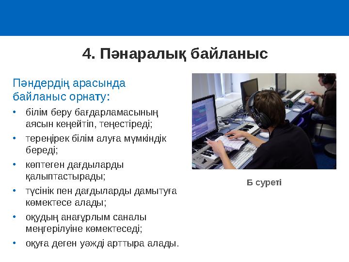 4. Пәнаралық байланыс Пәндердің арасында байланыс орнату: •білім беру бағдарламасының аясын кеңейтіп, теңестіреді; •тереңірек