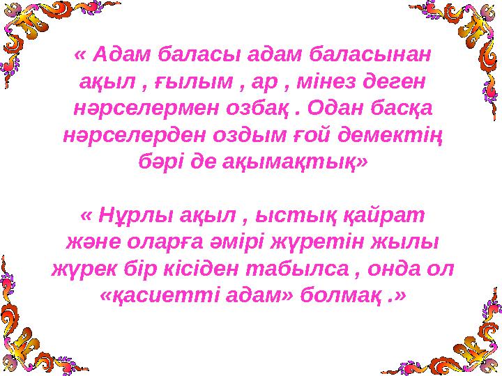 « Адам баласы адам баласынан ақыл , ғылым , ар , мінез деген нәрселермен озбақ . Одан басқа нәрселерден оздым ғой демектің б